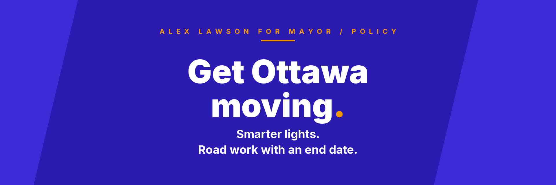 Get Ottawa moving. Smarter lights. Road work with an end date. Alex Lawson for Mayor policy.